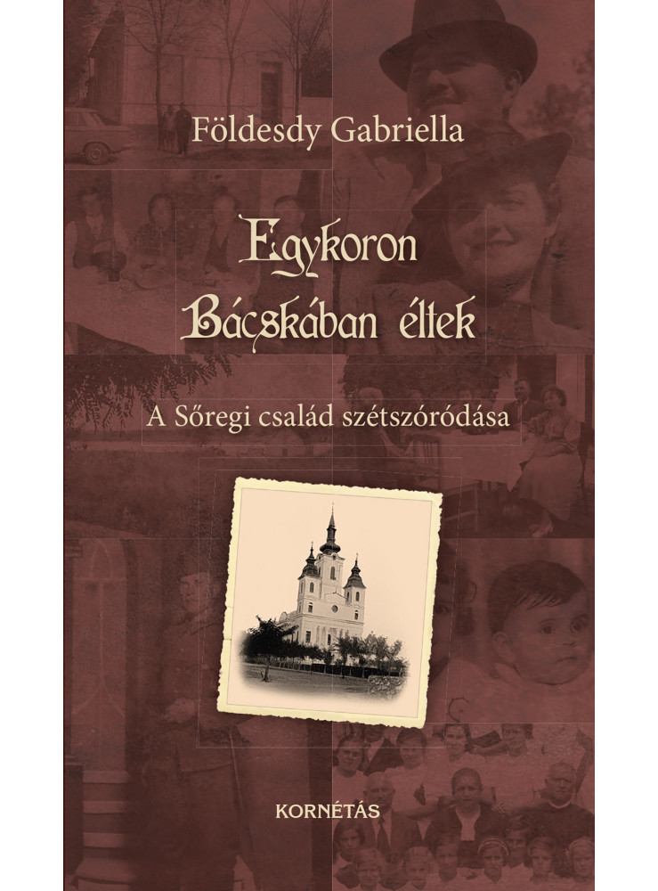 EGYKORON BÁCSKÁBAN ÉLTEK - A SŐREGI CSALÁD SZÉTSZÓRÓDÁSA