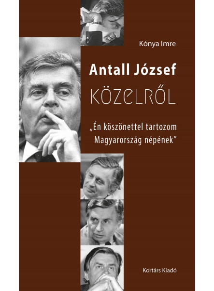 ANTALL JÓZSEF KÖZELRŐL ANTALL JÓZSEF KÖZELRŐL