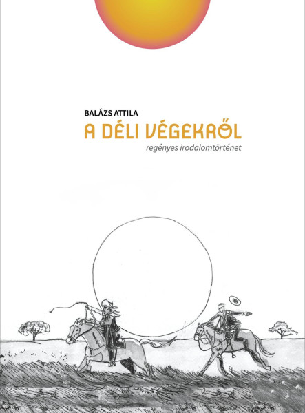 A DÉLI VÉGEKRŐL - REGÉNYES IRODALOMTÖRTÉNET
