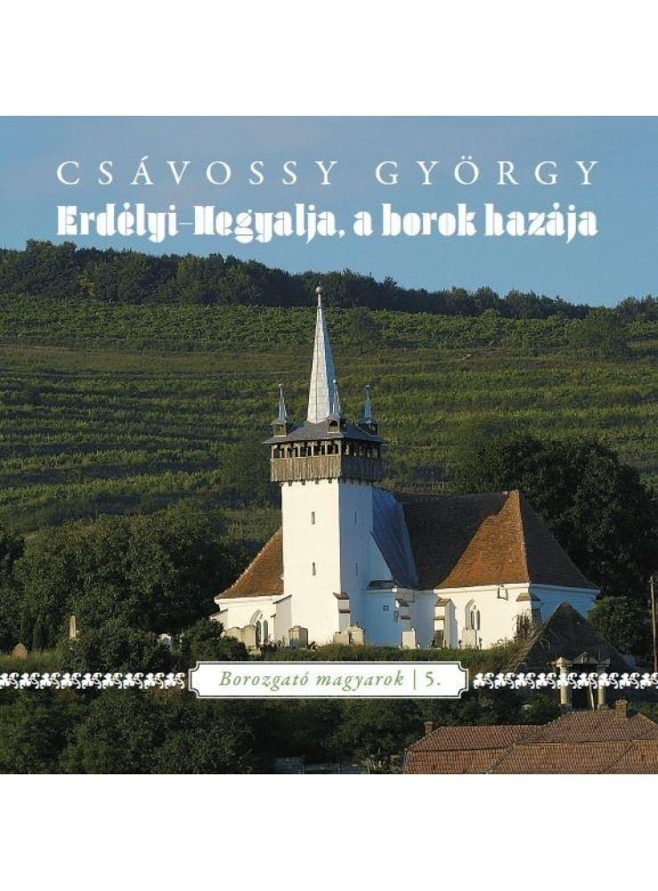 ERDÉLYI-HEGYALJA, A BOROK HAZÁJA - BOROZGATÓ MAGYAROK 5.