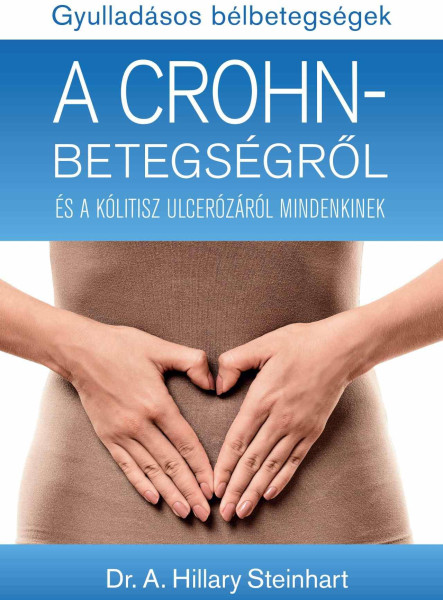 GYULLADÁSOS BÉLBETEGSÉGEK - A CROHN-BETEGSÉGRŐL ÉS A KÓLITISZ ULCERÓZÁRÓL MINDEN