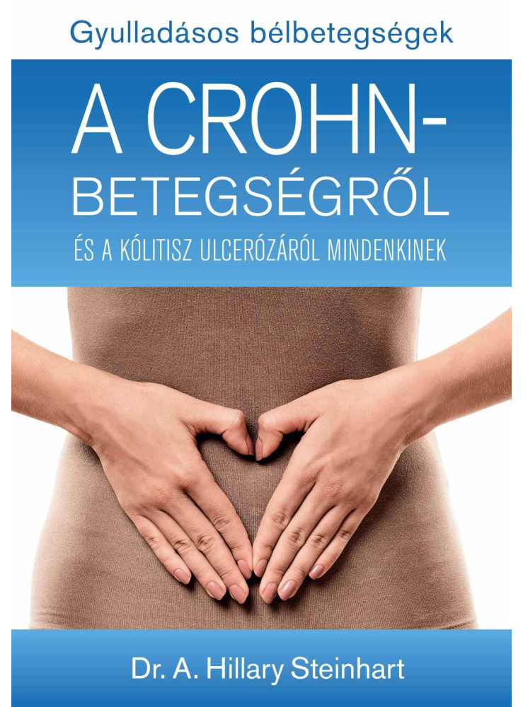 GYULLADÁSOS BÉLBETEGSÉGEK - A CROHN-BETEGSÉGRŐL ÉS A KÓLITISZ ULCERÓZÁRÓL MINDEN GYULLADÁSOS BÉLBETEGSÉGEK - A CROHN-BETEGSÉGRŐL ÉS A KÓLITISZ ULCERÓZÁRÓL MINDEN