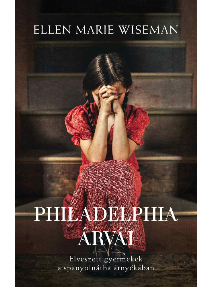 PHILADELPHIA ÁRVÁI - ELVESZETT GYERMEKEK A SPANYOLNÁTHA ÁRNYÉKÁBAN PHILADELPHIA ÁRVÁI - ELVESZETT GYERMEKEK A SPANYOLNÁTHA ÁRNYÉKÁBAN
