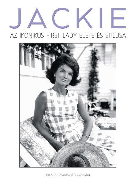 JACKIE  AZ IKONIKUS FIRST LADY ÉLETE ÉS STÍLUSA