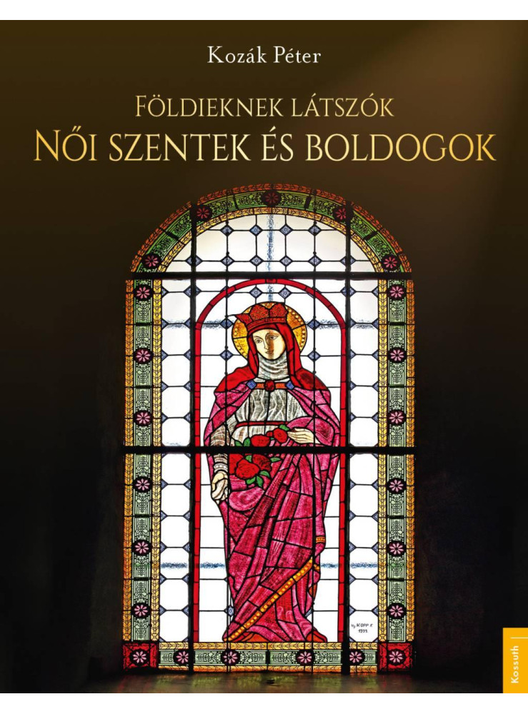 FÖLDIEKNEK LÁTSZÓK - NŐI SZENTEK ÉS BOLDOGOK