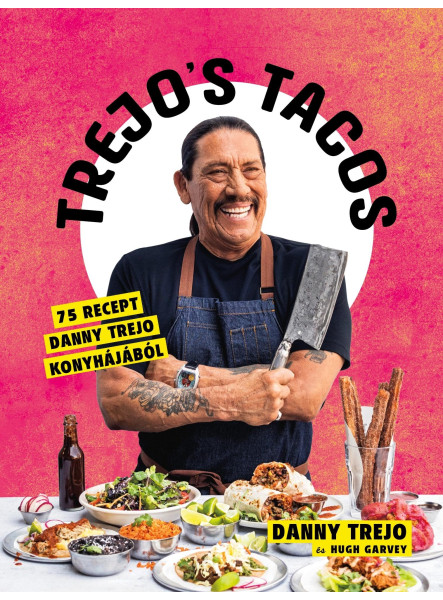 TREJO'S TACOS - 75 RECEPT DANNY TREJO KONYHÁJÁBÓL