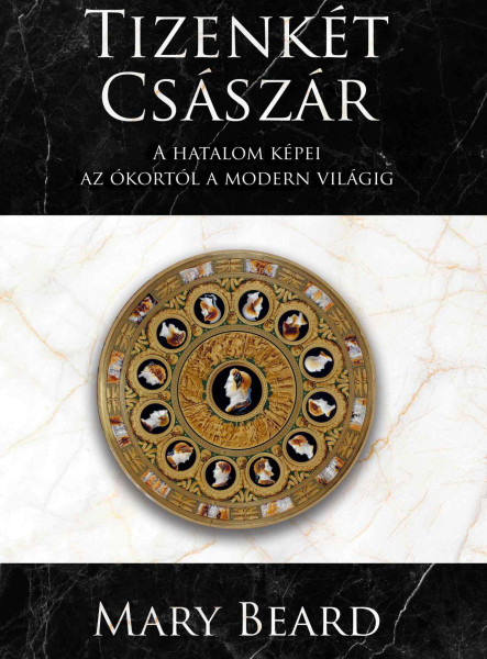 TIZENKÉT CSÁSZÁR - A HATALOM KÉPEI AZ ÓKORTÓL A MODERN VILÁGIG
