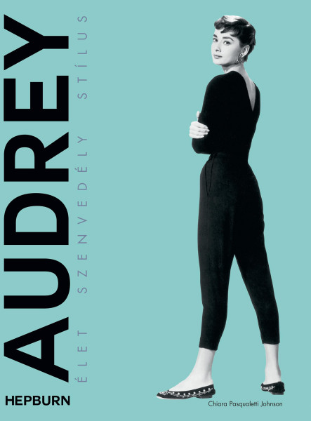 AUDREY HEPBURN - ÉLET, SZENVEDÉLY, STÍLUS
