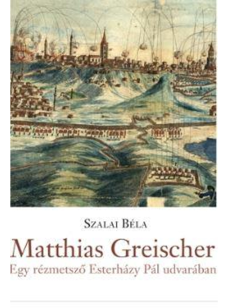 MATTHIAS GREISCHER - EGY RÉZMETSZŐ ESTERHÁZY PÁL UDVARÁBAN
