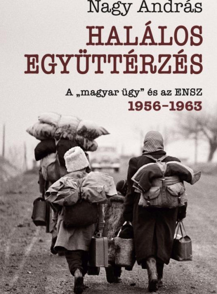 HALÁLOS EGYÜTTÉRZÉS - A MAGYAR ÜGY ÉS AZ ENSZ 1956-1962