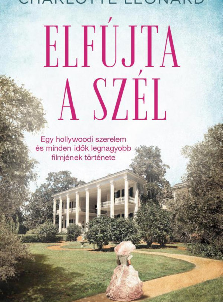 ELFÚJTA A SZÉL - EGY HOLLYWOODI SZERELEM ÉS MINDEN IDŐK LEGNAGYOBB FILMJÉNEK TÖR