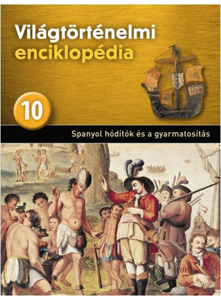 SPANYOL HÓDÍTÓK ÉS A GYARMATOSÍTÁS - VILÁGTÖRTÉNELMI ENCIKLOPÉDIA 10.