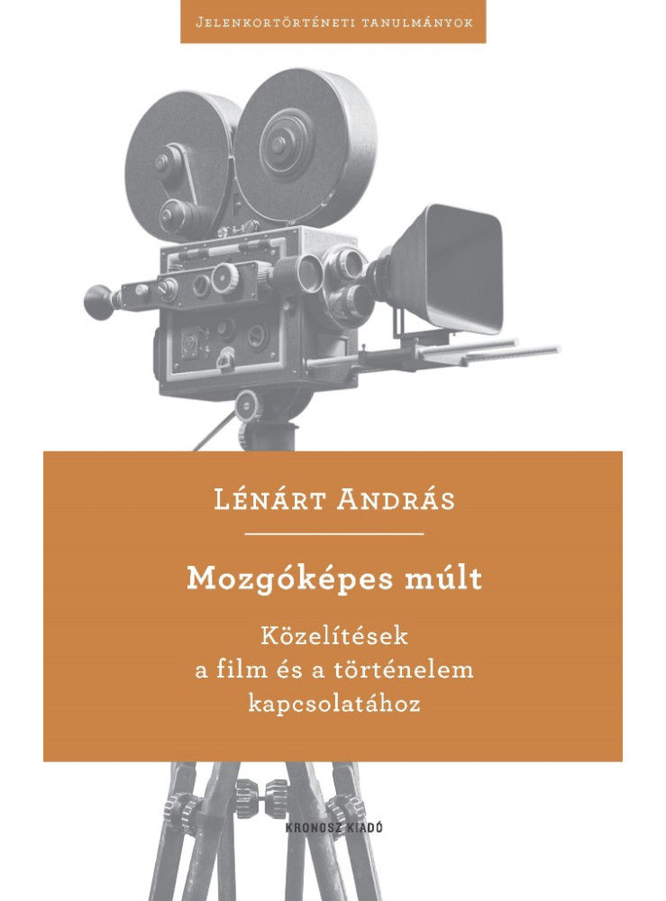 MOZGÓKÉPES MÚLT - KÖZELÍTÉSEK A FILM ÉS A TÖRTÉNELEM KAPCSOLATÁHOZ MOZGÓKÉPES MÚLT - KÖZELÍTÉSEK A FILM ÉS A TÖRTÉNELEM KAPCSOLATÁHOZ
