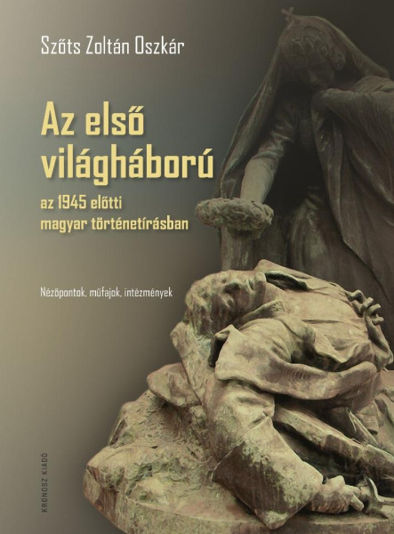 AZ ELSŐ VILÁGHÁBORÚ AZ 1945 ELŐTTI MAGYAR TÖRTÉNETÍRÁSBAN