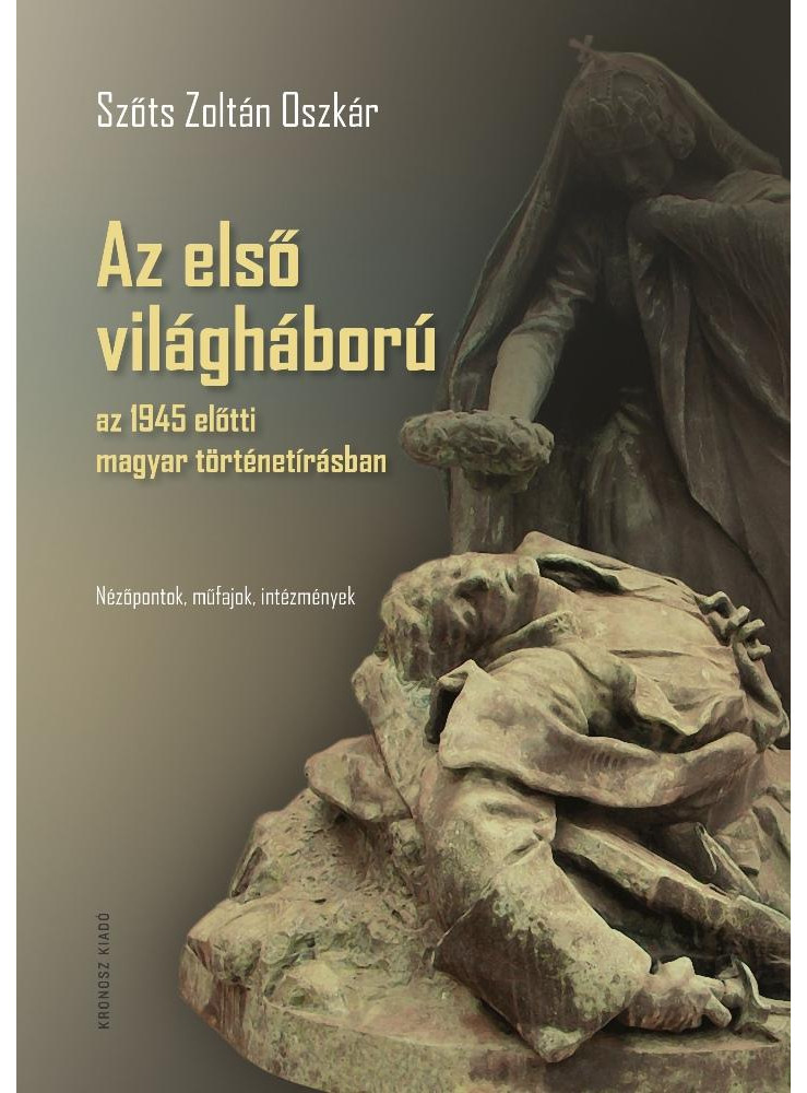 AZ ELSŐ VILÁGHÁBORÚ AZ 1945 ELŐTTI MAGYAR TÖRTÉNETÍRÁSBAN