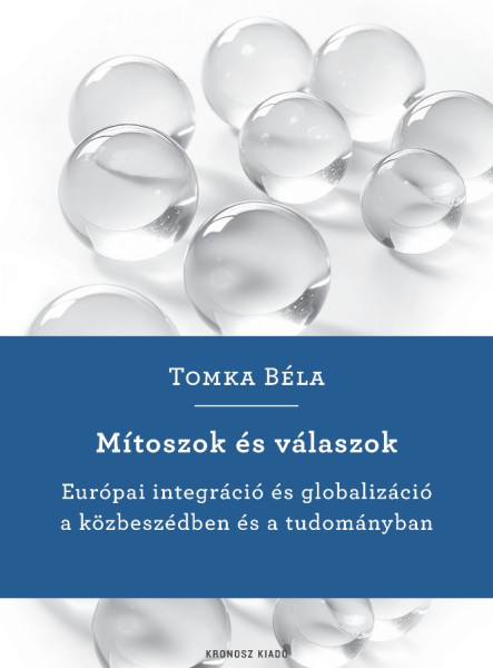 MÍTOSZOK ÉS VÁLASZOK - EURÓPAI INTEGRÁCIÓ ÉS GLOBALIZÁCIÓ A KÖZBESZÉDBEN ÉS TUDO