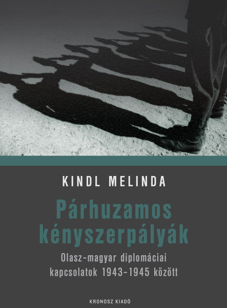 PÁRHUZAMOS KÉNYSZERPÁLYÁK - OLASZ-MAGYAR DIPLOMÁCIAI KAPCSOLATOK 1943-1945 KÖZÖT