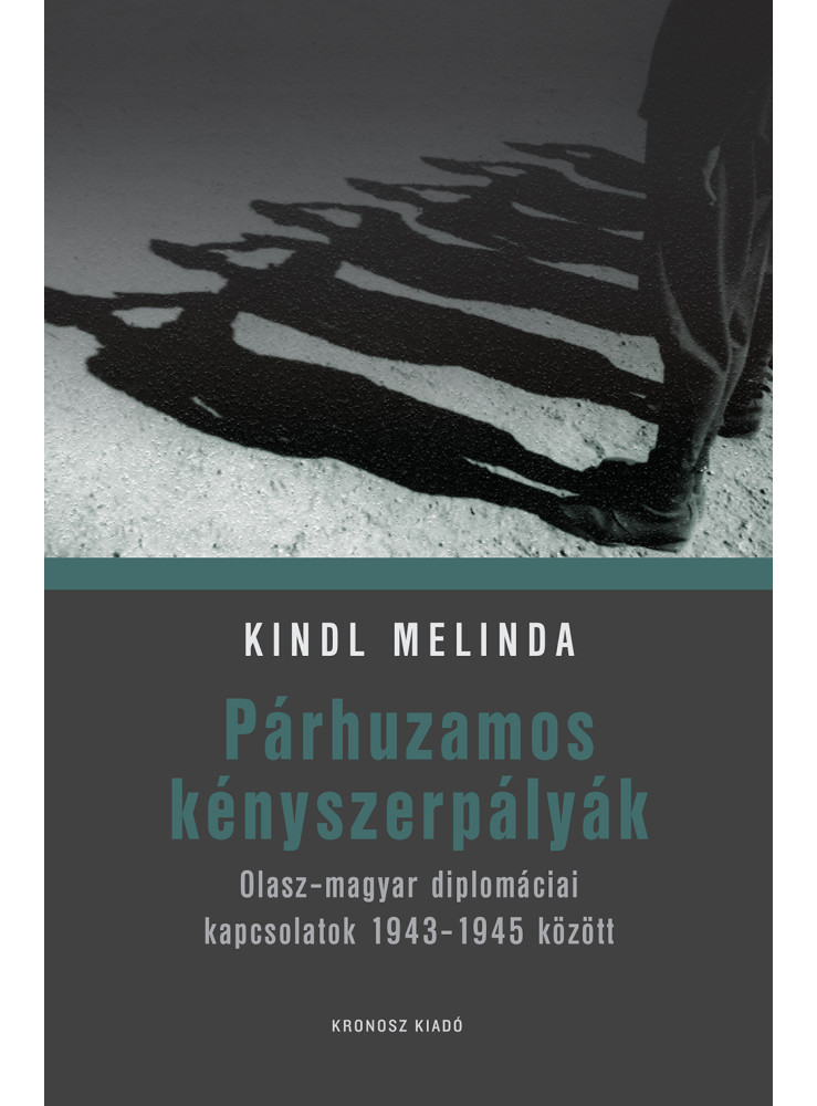 PÁRHUZAMOS KÉNYSZERPÁLYÁK - OLASZ-MAGYAR DIPLOMÁCIAI KAPCSOLATOK 1943-1945 KÖZÖT PÁRHUZAMOS KÉNYSZERPÁLYÁK - OLASZ-MAGYAR DIPLOMÁCIAI KAPCSOLATOK 1943-1945 KÖZÖT