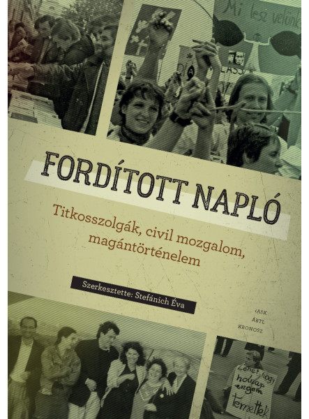 FORDÍTOTT NAPLÓ - TITKOSSZOLGÁK, CIVIL MOZGALOM, MAGÁNTÖRTÉNELEM FORDÍTOTT NAPLÓ - TITKOSSZOLGÁK, CIVIL MOZGALOM, MAGÁNTÖRTÉNELEM