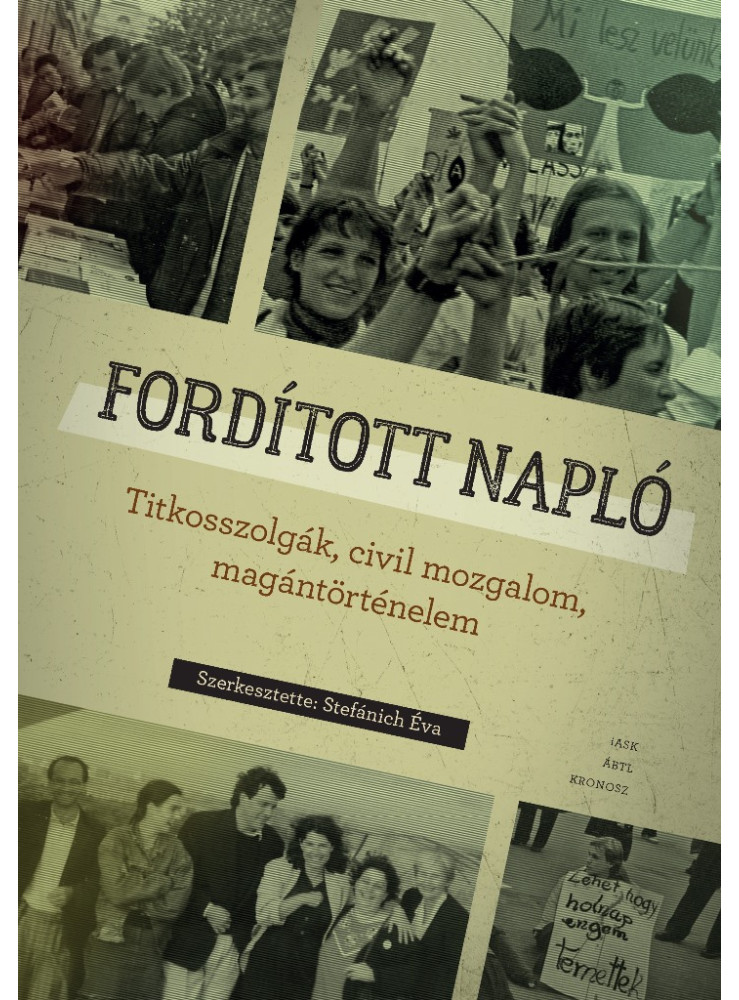 FORDÍTOTT NAPLÓ - TITKOSSZOLGÁK, CIVIL MOZGALOM, MAGÁNTÖRTÉNELEM FORDÍTOTT NAPLÓ - TITKOSSZOLGÁK, CIVIL MOZGALOM, MAGÁNTÖRTÉNELEM