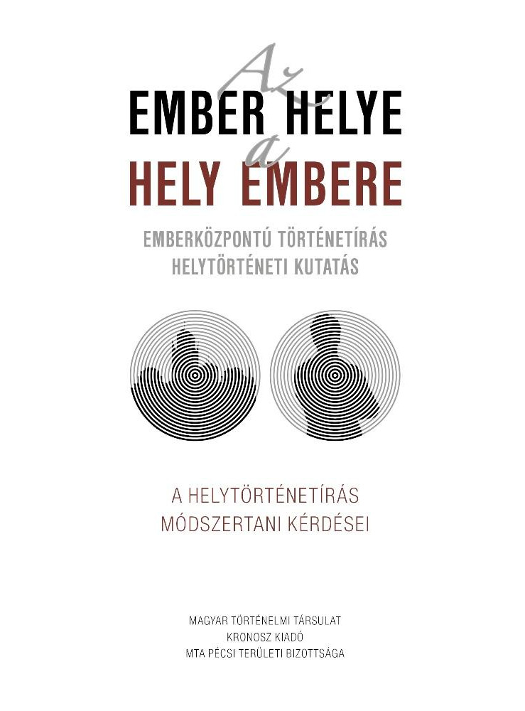 AZ EMBER HELYE - A HELY EMBERE - EMBERKÖZPONTÚ TÖRTÉNETÍRÁS HELYTÖRTÉNETI AZ EMBER HELYE - A HELY EMBERE - EMBERKÖZPONTÚ TÖRTÉNETÍRÁS HELYTÖRTÉNETI