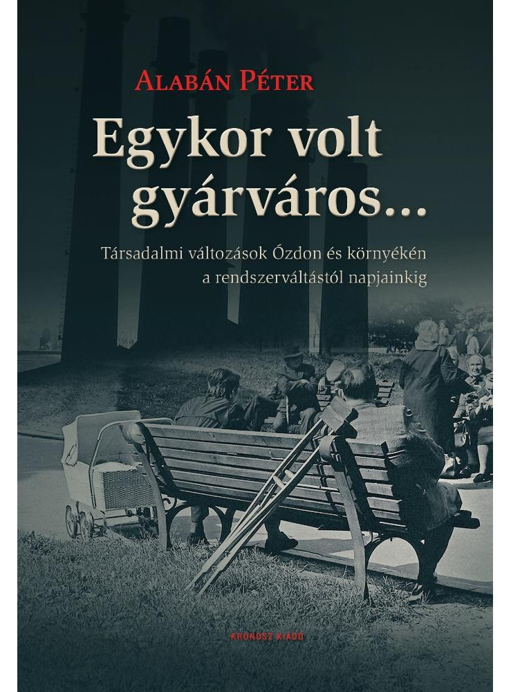 EGYKOR VOLT GYÁRVÁROS... TÁRSADALMI VÁLTOZÁSOK ÓZDON ÉS KÖRNYÉKÉN A RENDSZERVÁLT