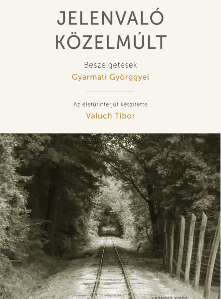 JELENVALÓ KÖZELMÚLT - BESZÉLGETÉSEK GYARMATI GYÖRGGYEL