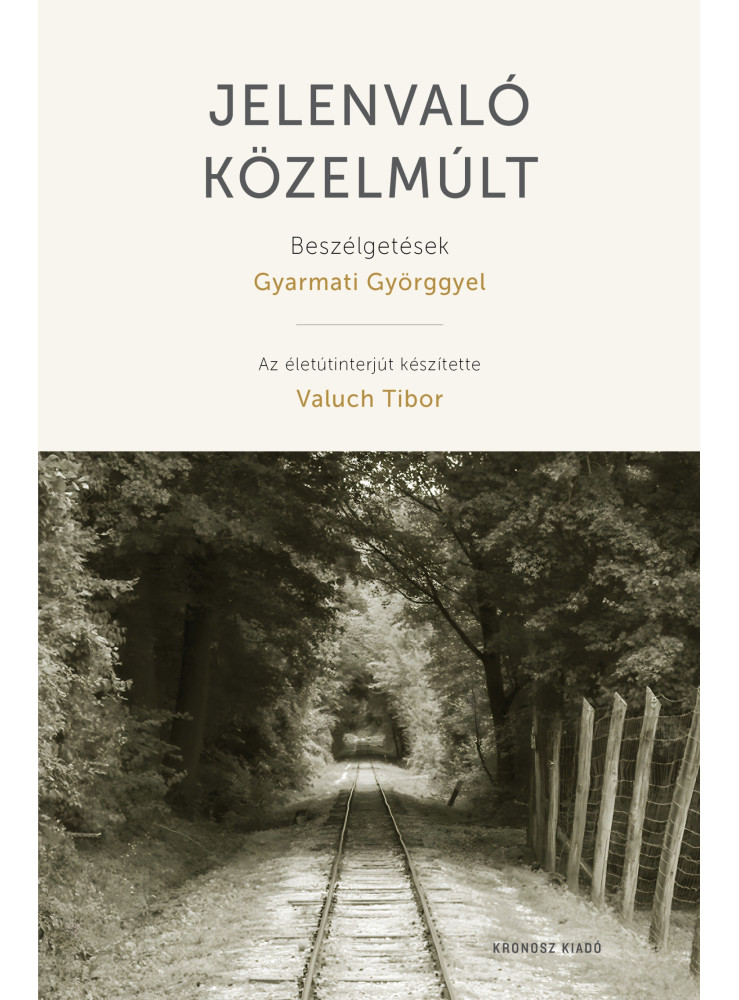 JELENVALÓ KÖZELMÚLT - BESZÉLGETÉSEK GYARMATI GYÖRGGYEL JELENVALÓ KÖZELMÚLT - BESZÉLGETÉSEK GYARMATI GYÖRGGYEL