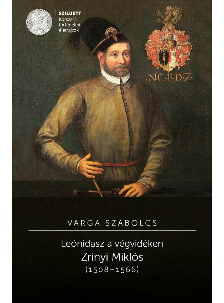 LEÓNIDASZ A VÉGVIDÉKEN - ZRÍNYI MIKLÓS (1508-1566) LEÓNIDASZ A VÉGVIDÉKEN - ZRÍNYI MIKLÓS (1508-1566)