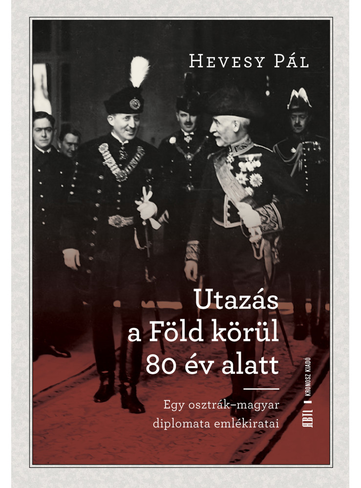 UTAZÁS A FÖLD KÖRÜL 80 ÉV ALATT - EGY OSZTRÁK- MAGYAR DIPLOMATA EMLÉKIRATAI UTAZÁS A FÖLD KÖRÜL 80 ÉV ALATT - EGY OSZTRÁK- MAGYAR DIPLOMATA EMLÉKIRATAI