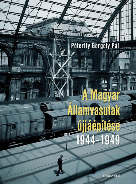 A MAGYAR ÁLLAMVASUTAK ÚJJÁÉPÍTÉSE 1944-1949