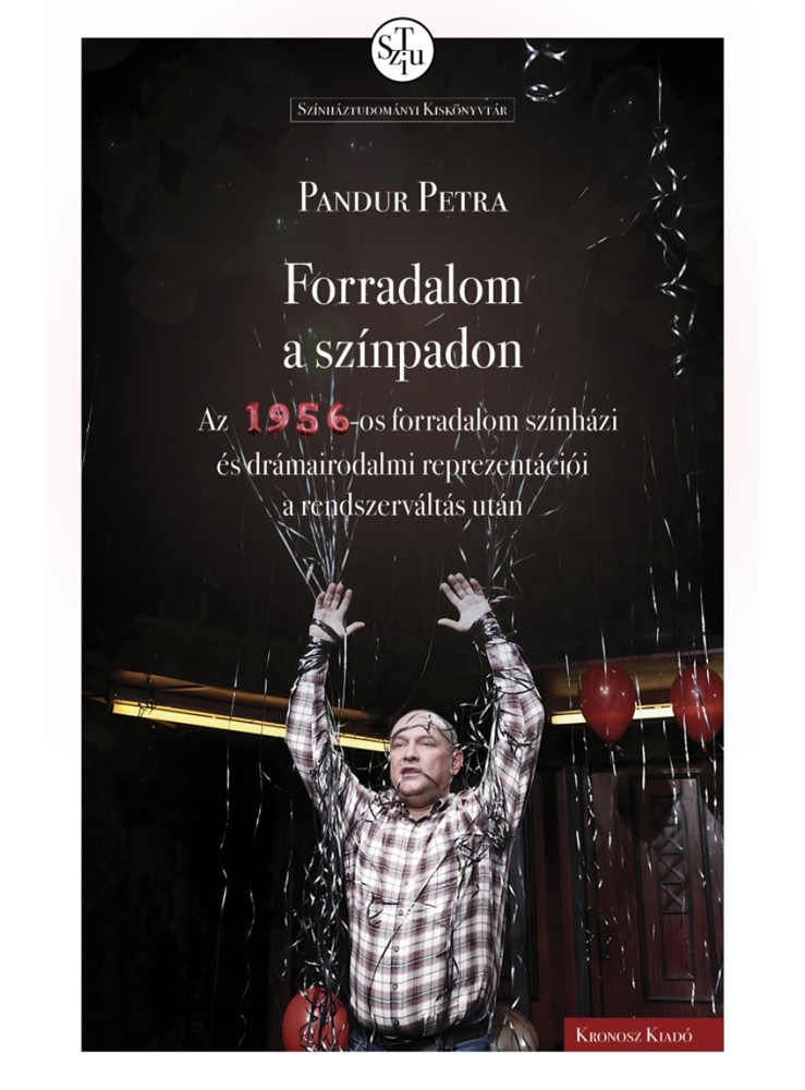 FORRADALOM A SZÍNPADON - AZ 1956-OS FORRADALOM SZÍNHÁZI ÉS DRÁMAIRODALMI REPREZE FORRADALOM A SZÍNPADON - AZ 1956-OS FORRADALOM SZÍNHÁZI ÉS DRÁMAIRODALMI REPREZE