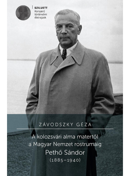 A KOLOZSVÁRI ALMA MATERTŐL A MAGYAR NEMZET ROSTRUMÁIG. PETHŐ SÁNDOR (18851940) A KOLOZSVÁRI ALMA MATERTŐL A MAGYAR NEMZET ROSTRUMÁIG. PETHŐ SÁNDOR (18851940)