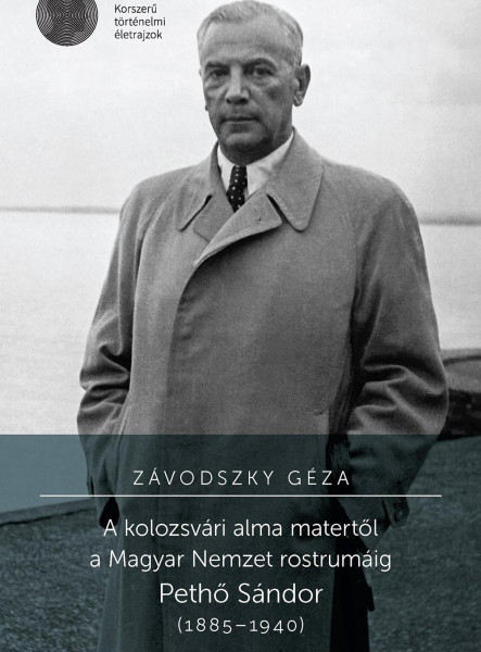 A KOLOZSVÁRI ALMA MATERTŐL A MAGYAR NEMZET ROSTRUMÁIG. PETHŐ SÁNDOR (18851940)