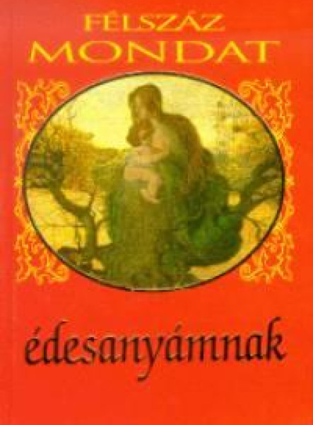 FÉLSZÁZ MONDAT ÉDESANYÁMNAK - ÚJ!