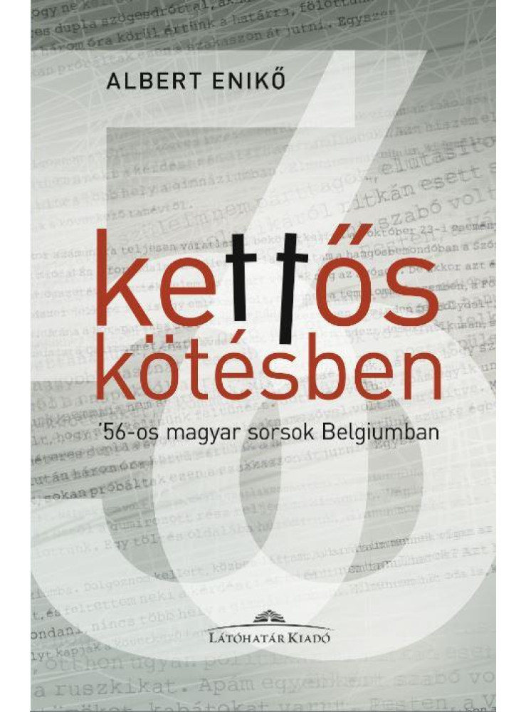 KETTŐS KÖTÉSBEN - '56-OS MAGYAR SORSOK BELGIUMBAN - ALBERT ENIKŐ INTERJÚKÖTETE KETTŐS KÖTÉSBEN - '56-OS MAGYAR SORSOK BELGIUMBAN - ALBERT ENIKŐ INTERJÚKÖTETE