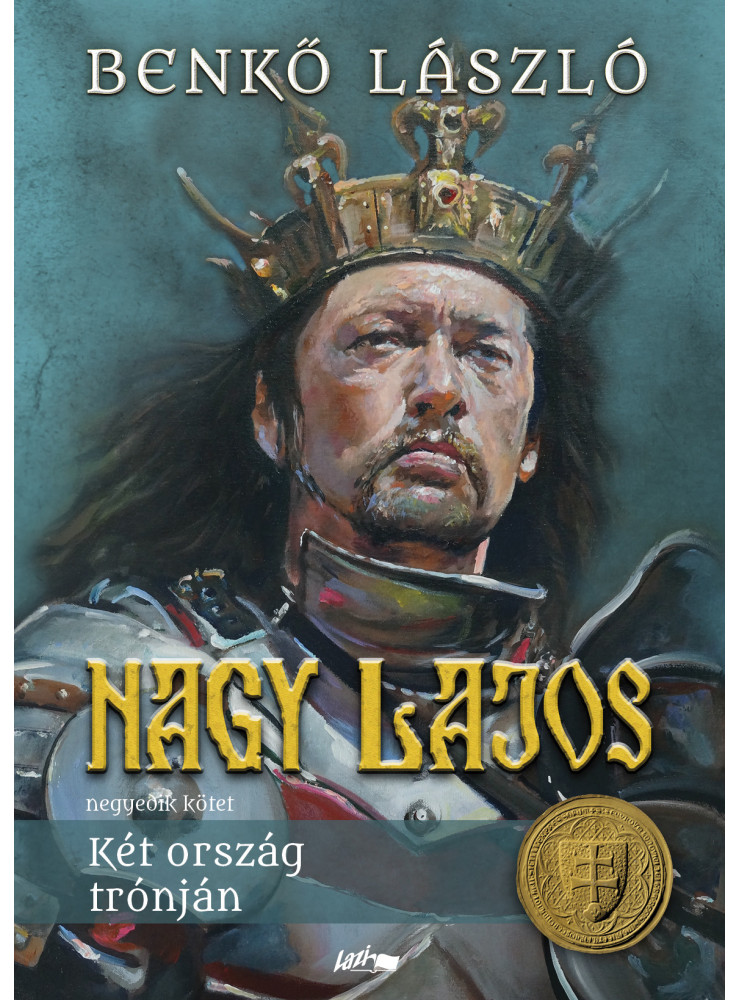 NAGY LAJOS IV. - KÉT ORSZÁG TRÓNJÁN NAGY LAJOS IV. - KÉT ORSZÁG TRÓNJÁN