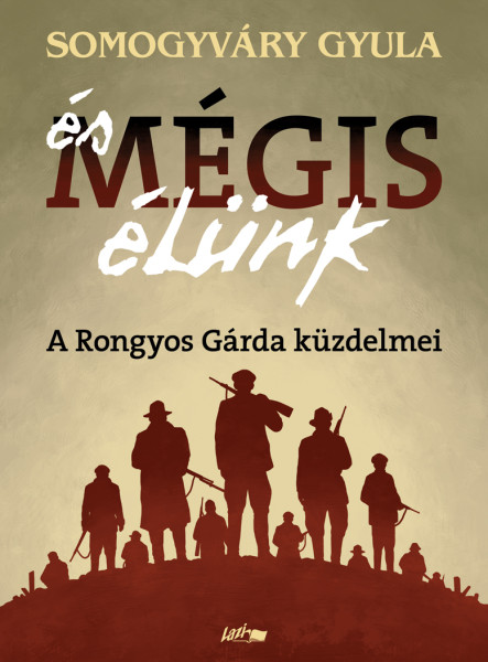 ÉS MÉGIS ÉLÜNK - A RONGYOS GÁRDA KÜZDELMEI