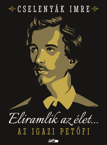 ELIRAMLIK AZ ÉLET... - AZ IGAZI PETŐFI