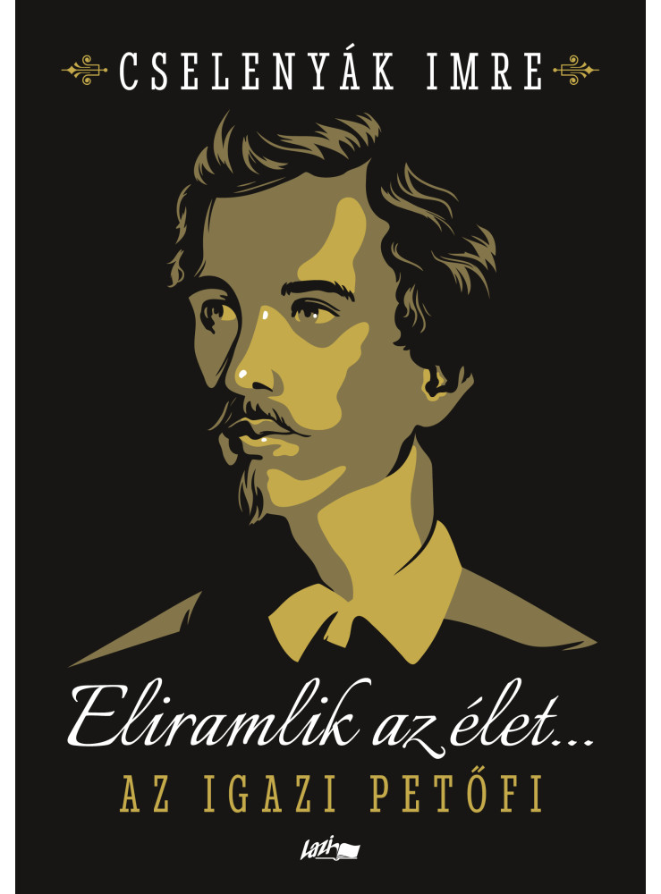 ELIRAMLIK AZ ÉLET... - AZ IGAZI PETŐFI
