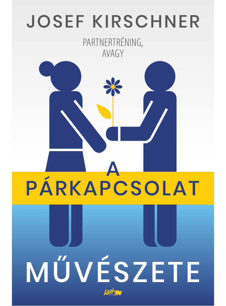 A PÁRKAPCSOLAT MŰVÉSZETE - PARTNERTRÉNING A PÁRKAPCSOLAT MŰVÉSZETE - PARTNERTRÉNING