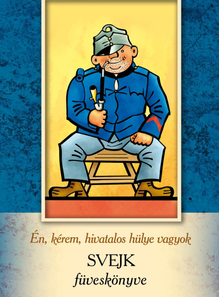 ÉN, KÉREM, HIVATALOS HÜLYE VAGYOK - SVEJK FÜVESKÖNYVE