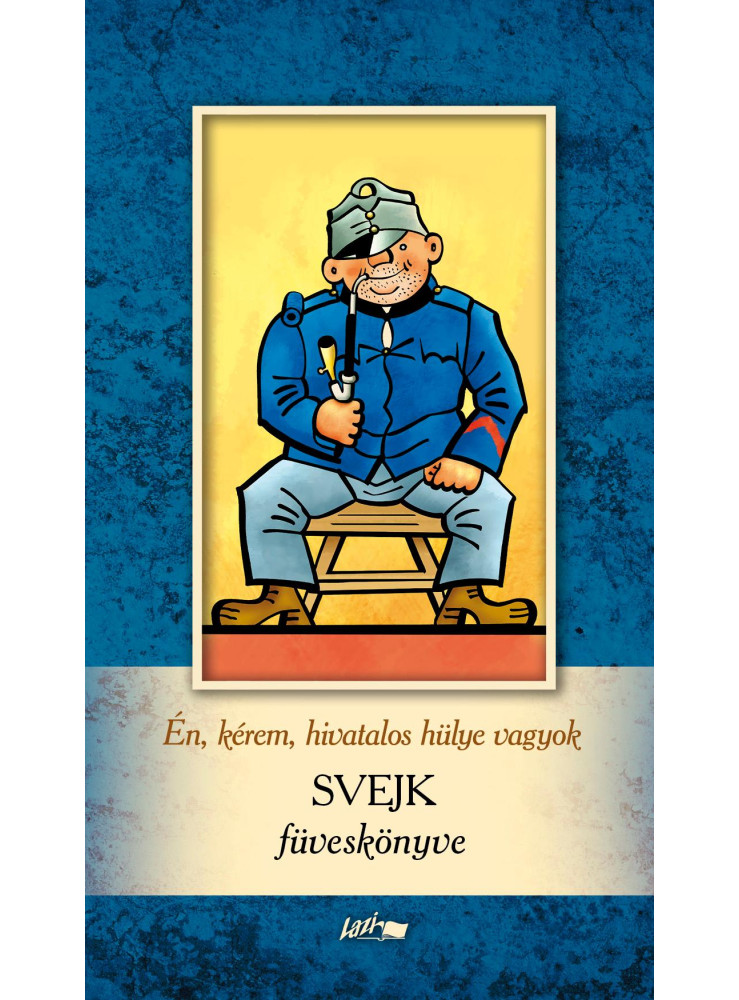 ÉN, KÉREM, HIVATALOS HÜLYE VAGYOK - SVEJK FÜVESKÖNYVE ÉN, KÉREM, HIVATALOS HÜLYE VAGYOK - SVEJK FÜVESKÖNYVE