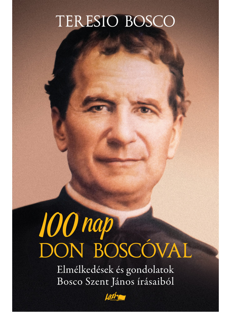 100 NAP DON BOSCÓVAL - ELMÉLKEDÉSEK ÉS GONDOLATOK BOSCO SZENT JÁNOS ÍRÁSAIBÓL 100 NAP DON BOSCÓVAL - ELMÉLKEDÉSEK ÉS GONDOLATOK BOSCO SZENT JÁNOS ÍRÁSAIBÓL