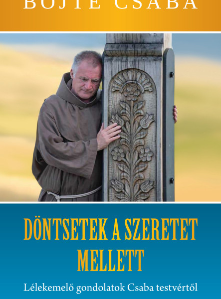 DÖNTSETEK A SZERETET MELLETT! - LÉLEKEMELŐ GONDOLATOK CSABA TESTVÉRTŐL