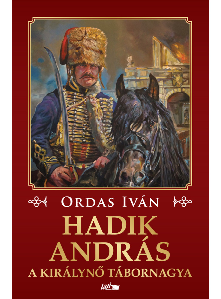 HADIK ANDRÁS - A KIRÁLYNŐ TÁBORNAGYA HADIK ANDRÁS - A KIRÁLYNŐ TÁBORNAGYA