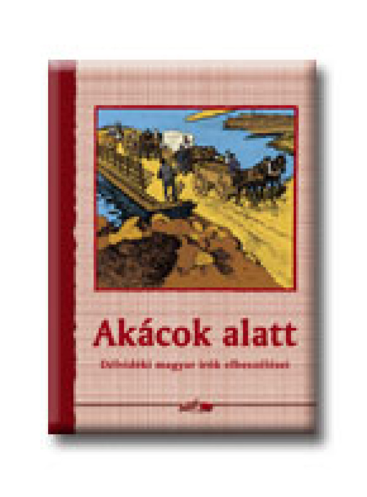AKÁCOK ALATT - DÉLVIDÉKI MAGYAR ÍRÓK ELBESZÉLÉSEI AKÁCOK ALATT - DÉLVIDÉKI MAGYAR ÍRÓK ELBESZÉLÉSEI