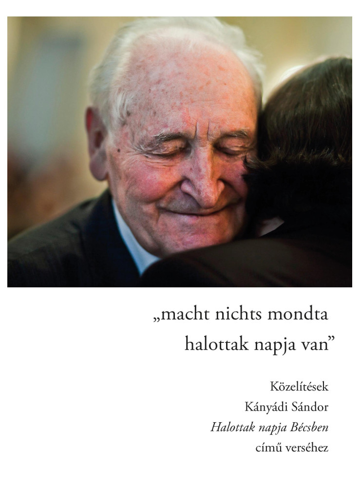 MACHT NICHTS MONDTA HALOTTAK NAPJA VAN - KÖZELÍTÉSEK KÁNYÁDI SÁNDOR HALOTTAK MACHT NICHTS MONDTA HALOTTAK NAPJA VAN - KÖZELÍTÉSEK KÁNYÁDI SÁNDOR HALOTTAK