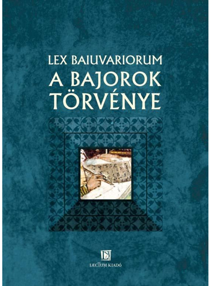 LEX BAIUVARIORUM - A BAJOROK TÖRVÉNYE LEX BAIUVARIORUM - A BAJOROK TÖRVÉNYE