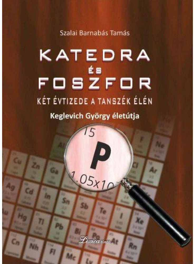KATEDRA ÉS FOSZFOR - KÉT ÉVTIZEDE A TANSZÉK ÉLÉN - KEGLEVICH GYÖRGY ÉLETPÁLYÁJA